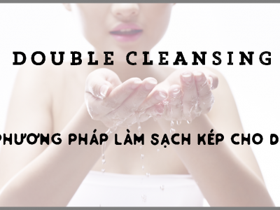 SKINCARE CÙNG HISTOLAB | Double Cleansing - Phương pháp làm sạch kép cho da